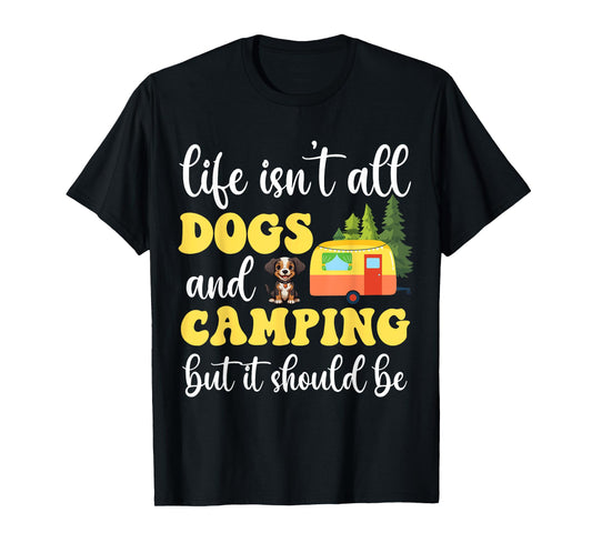 Life Isn't All Dogs and Camping But It Should Be Funny T-Shirt