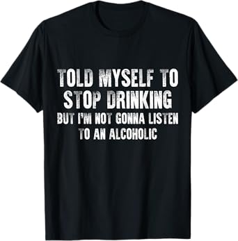 Told Myself To Stop Drinking - Funny Drinking Joke T-Shirt