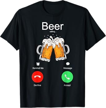 Beer Calling Remind Me Message Decline Accept Phone Call T-Shirt