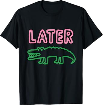 Funny Later Gator Sarcastic Saying T-Shirt
