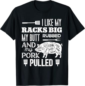 I Like My Racks Big My Butt Rubbed & Pork Pulled Funny BBQ T-Shirt