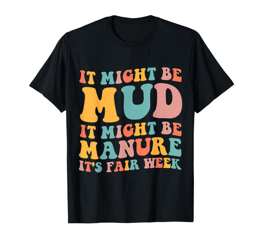 It Might Be Mud It Might Be Manure It's Fair Week T-Shirt