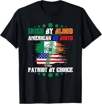 Irish By Blood American By Birth Patriot By Choice T-Shirt