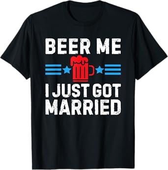 Beer Me I Just Got Married T-Shirt