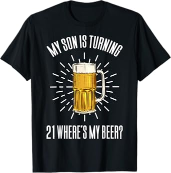 My Son Is Turning 21 Where's My Beer T-Shirt