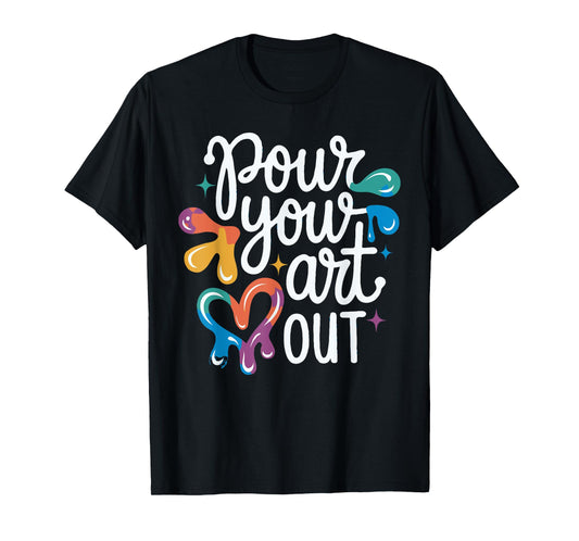 Pour Your Art Out - Art Teacher Artist Funny Pun Student T-Shirt