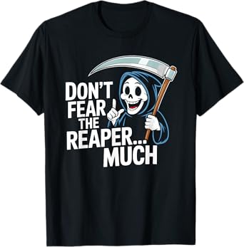 Don't Fear The Reaper...Much Fun Grim Reaper T-Shirt