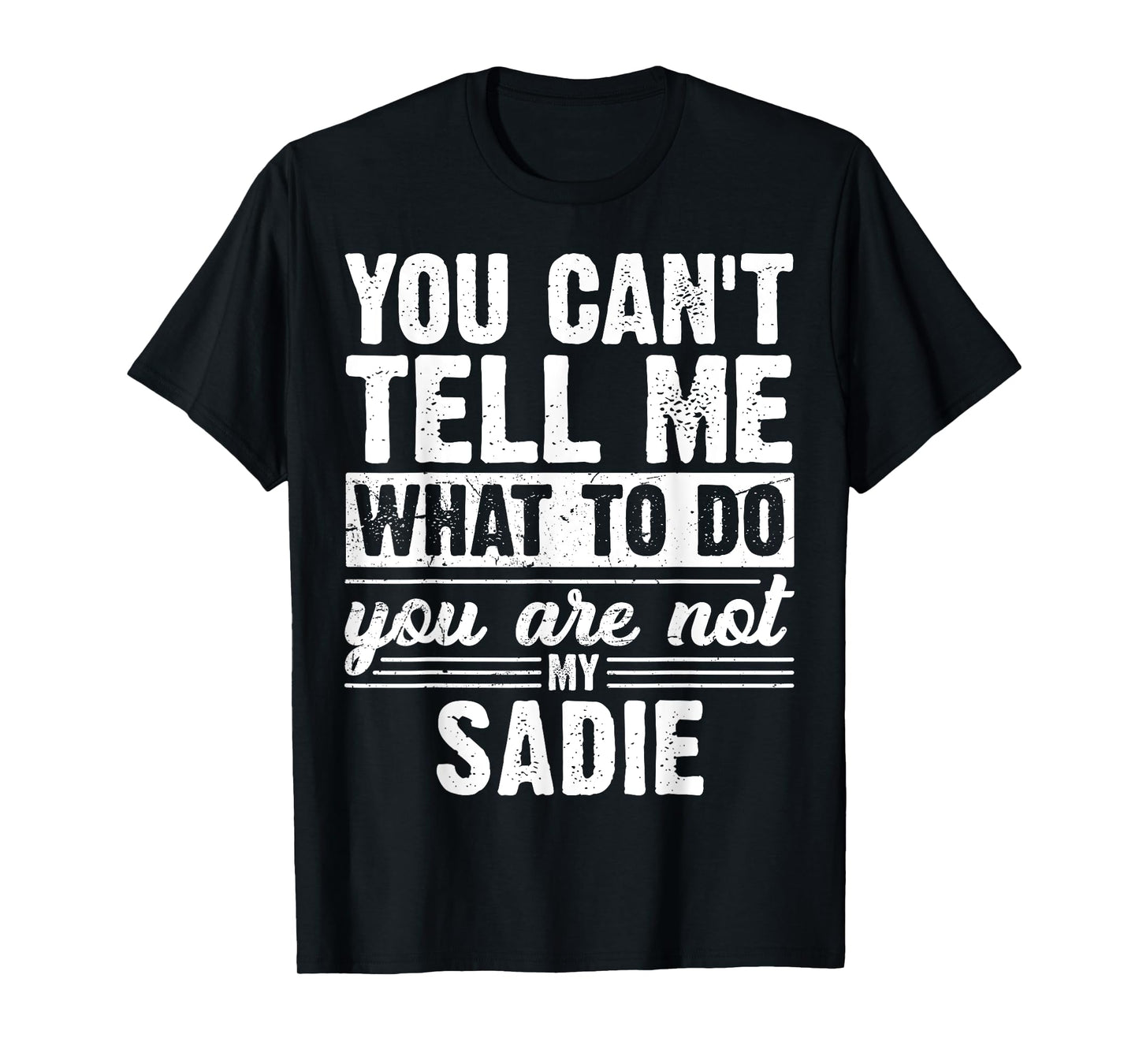 You Can't Tell Me What to Do You are Not My Sadie Funny T-Shirt