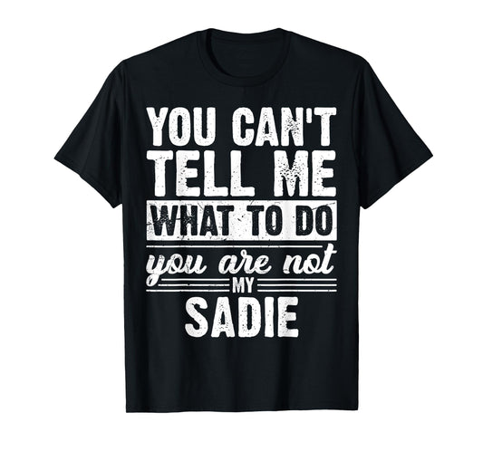 You Can't Tell Me What to Do You are Not My Sadie Funny T-Shirt