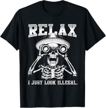 Relax I Just Look Illegal Funny Sarcastic T-Shirt