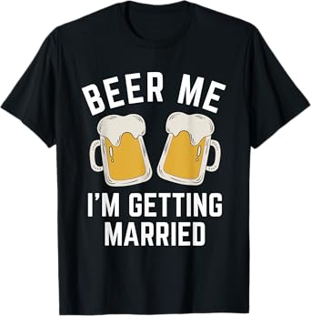 Beer Me I'm Getting Married Groom Groomsmen T-Shirt
