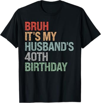 Bruh It's My Husband's 40th Birthday King 40 Year Old Funny T-Shirt
