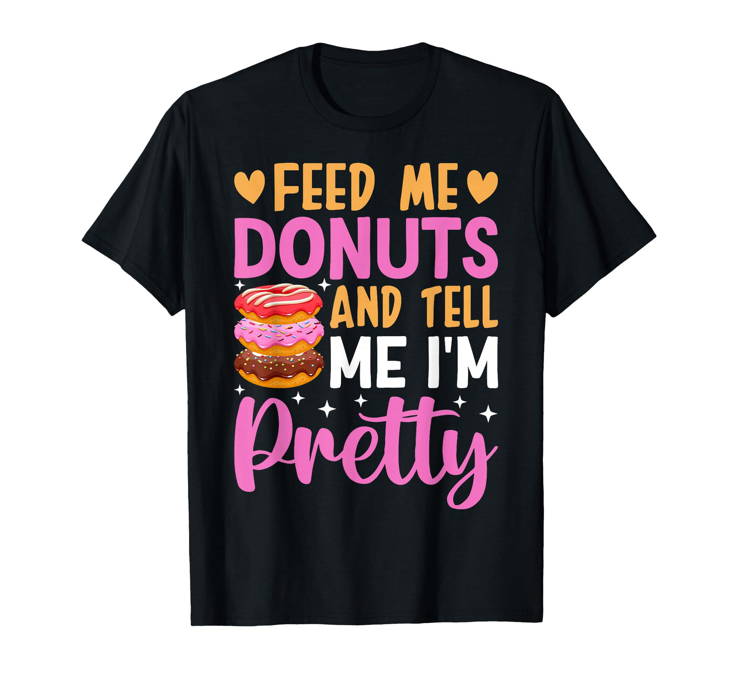 Feed Me Donuts And Tell Me I'm Pretty T-Shirt