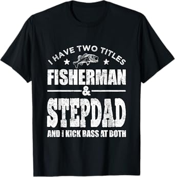 Mens I Have Two Titles Fisherman Stepdad Bass Fishing Fathers Day T-Shirt