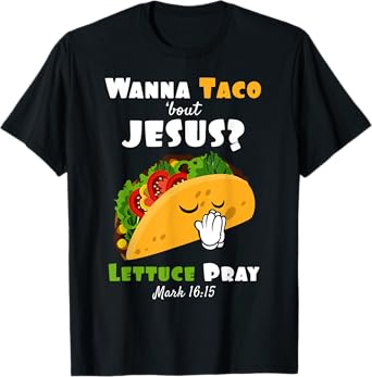 Wanna Taco Bout Jesus Lettuce Pray Religious Humor T-Shirt