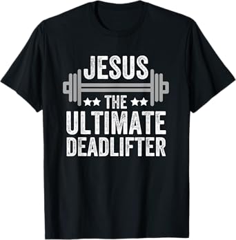 Jesus The Ultimate Deadlifter T Shirt Gym Fitness Athlete T-Shirt