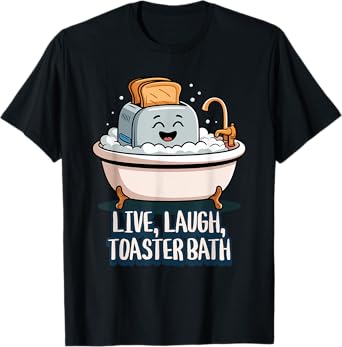Live Laugh Toaster Bath Funny Saying Men Women T-Shirt