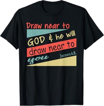 Draw Near To God & He Will Draw Near To You James 4:8. Shirt T-Shirt