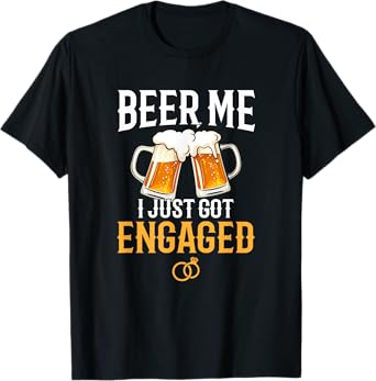 Beer Me I Just Got Engaged, funny engagement gift T-Shirt