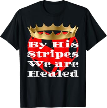 BY HIS STRIPES WE ARE HEALED RELIGIOUS T-Shirt