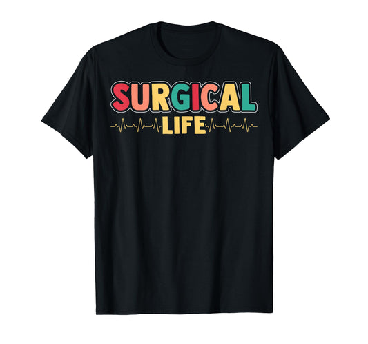 Surgical Life - Surgical Technologist Scrub Tech Surgeon T-Shirt