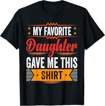My Favorite Daughter Gave Me This Shirt Funny Father Day T-Shirt