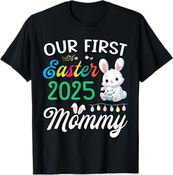 Cute Bunny And Baby Our First Easter 2025 As A Mommy Mother T-Shirt