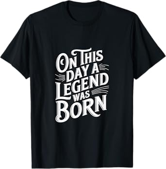 On This Day a Legend Was Born T-Shirt