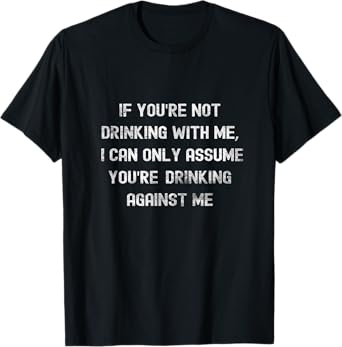 Funny Drinking Quote Humor Alcohol Party Bar Design Tee T-Shirt