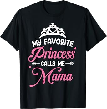 My Favorite Princess Calls Me Mama - Mom Of Princess T-Shirt