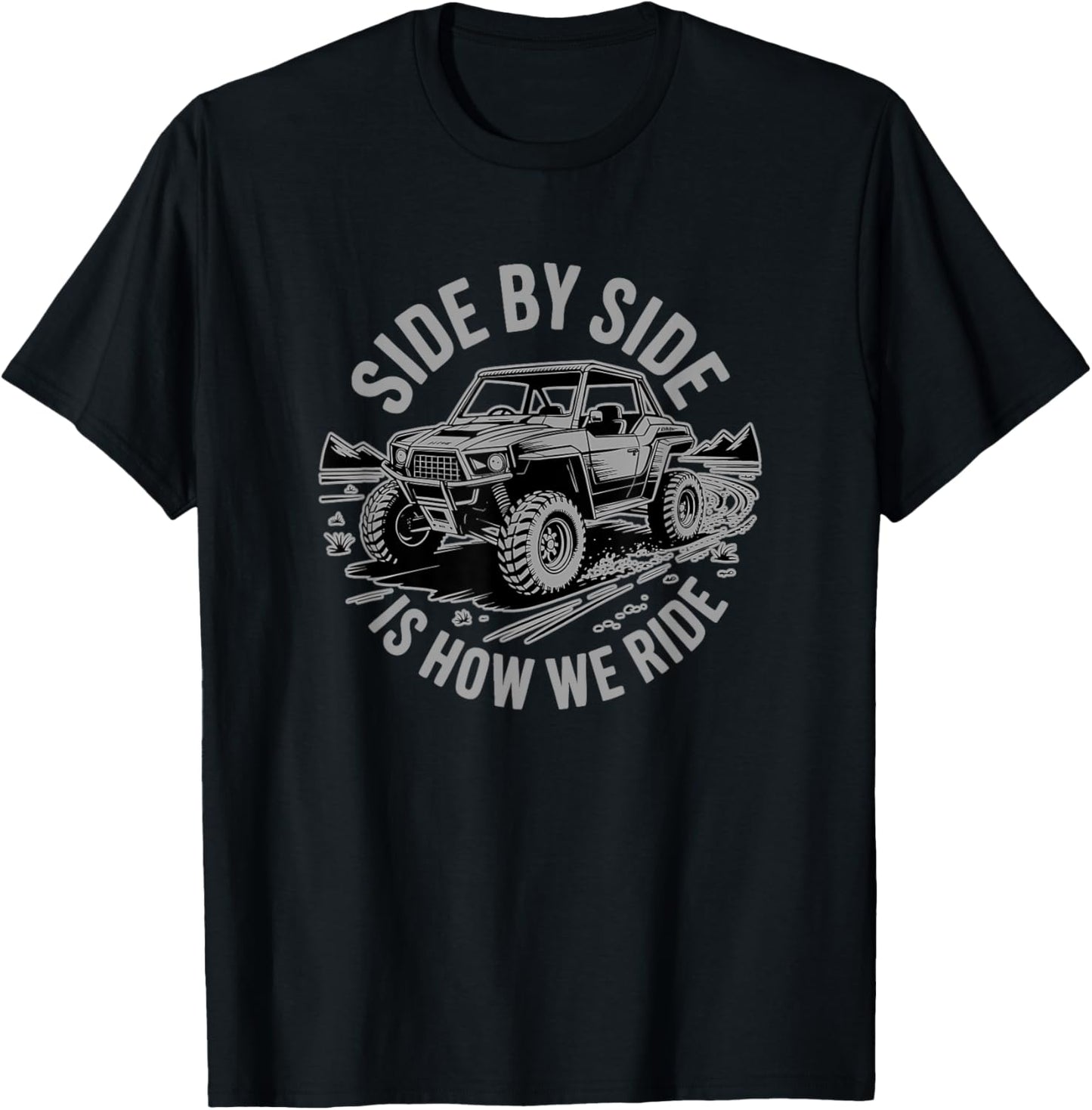 Side-By-Side Is How We Ride, SxS Driver T-Shirt