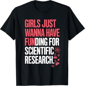 Girls Just Wanna Have Funding For Scientific Research Funny T-Shirt