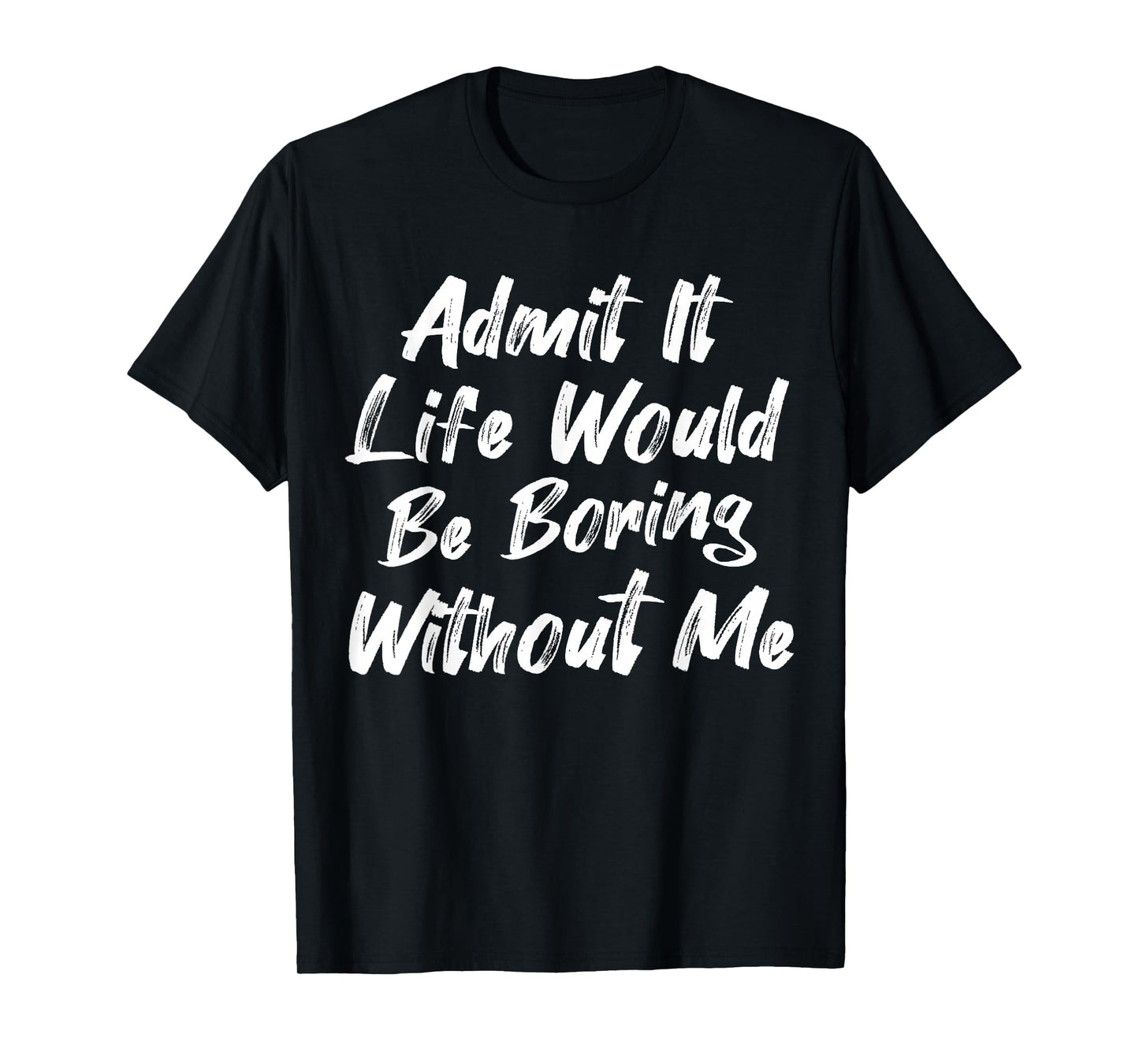 Admit It Life Would Be Boring Without Me Funny Kids Toddler T-Shirt