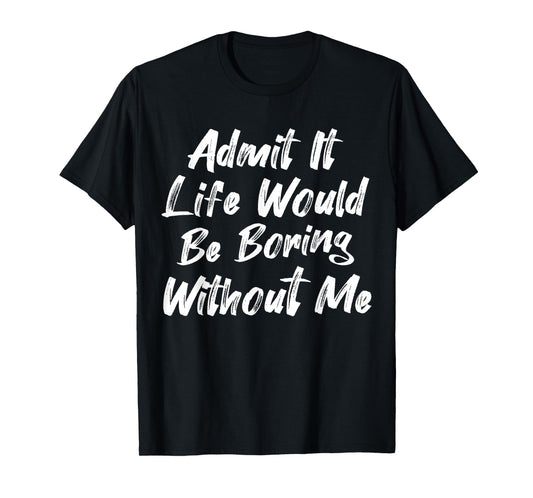 Admit It Life Would Be Boring Without Me Funny Kids Toddler T-Shirt