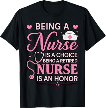 Cute Being A Nurse Is A Choice Retired Nurse Honor Nursing T-Shirt