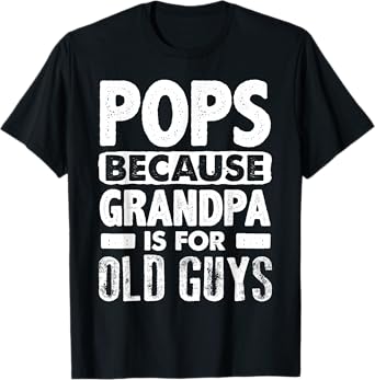 Pops Because Grandpa Is For Old Guys Fathers Day T-Shirt