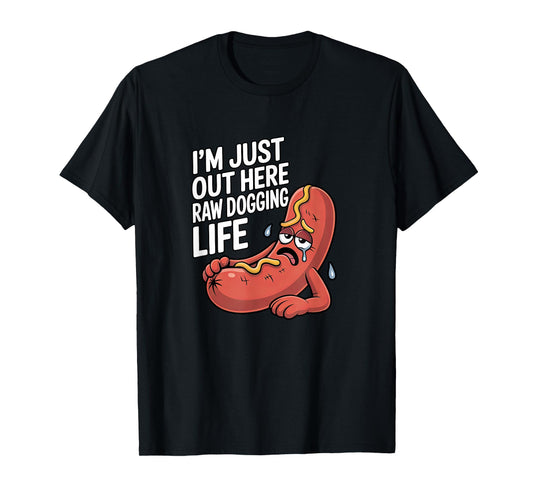 I'm Just Out Here Raw Dogging Life - Funny Stressed Hot Dog Men Women T-Shirt