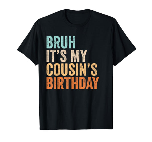 Bruh It's My Cousin's Birthday Funny Quote Men and Women T-Shirt