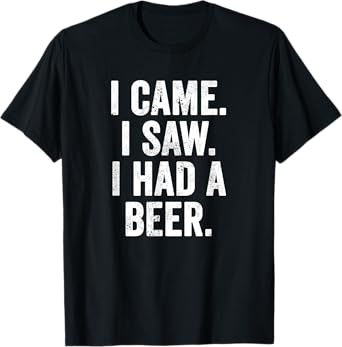 Weekend Warrior T-Shirt I Came I Saw I Had A Beer Craft Beer T-Shirt