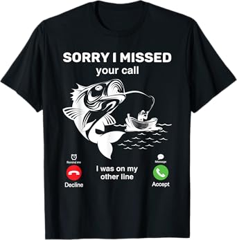 I'm Sorry I Missed Your Call, I Was On My Other Line Fishing T-Shirt