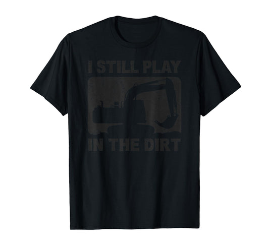Father’s Day Dad Excavator Operator I Still Play in The Dirt T-Shirt
