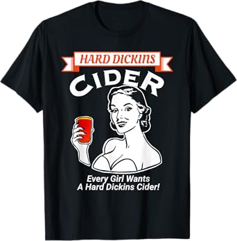 Every girl wants a hard Dickins cider funny e T-Shirt