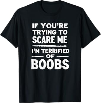 If You're Trying To Scare Me I'm Terrified Of Boobs T-Shirt