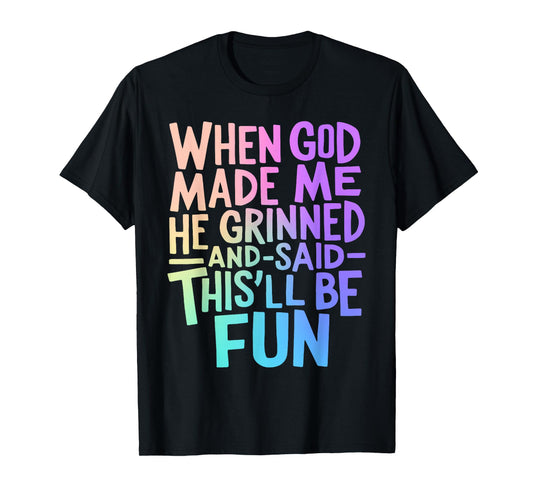 When God Made Me He Grinned and Said Funny Sarcastic Saying T-Shirt