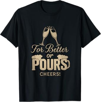 for Better or Pours Wedding & Bachelorette Party Humor T-Shirt