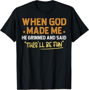 When God Made Me He Grinned and Said Funny T-Shirt