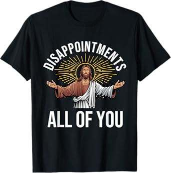 Disappointments Sarcastic All Of You Christian Jesus Funny T-Shirt