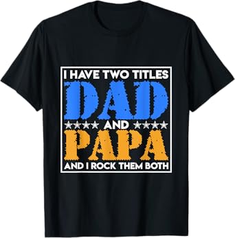 I Have Two Names Dad And Papa And I Rock Them Both Father T-Shirt