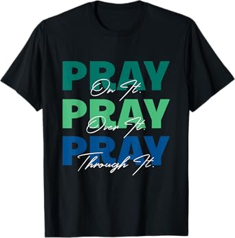 Pray On It, Pray Over It, Pray Through It Christian Saying T-Shirt