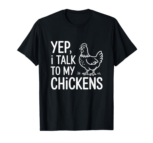 Yep, I Talk to My Chickens Funny Backyard Chicken Humor Farm T-Shirt